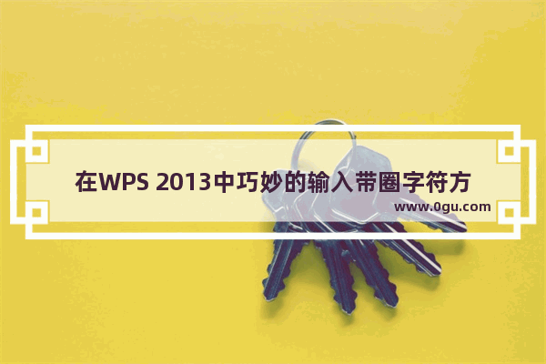 在WPS 2013中巧妙的输入带圈字符方法图解