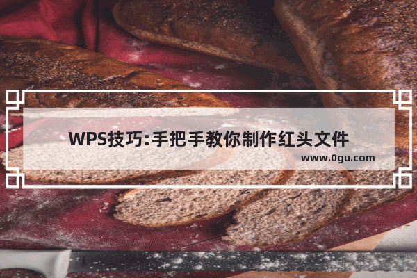 WPS技巧:手把手教你制作红头文件