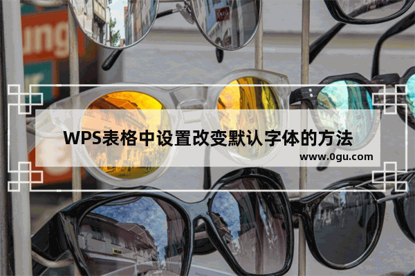 WPS表格中设置改变默认字体的方法