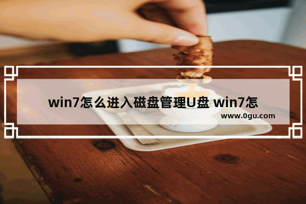 win7怎么进入磁盘管理U盘 win7怎么进入优盘启动系统安装步骤