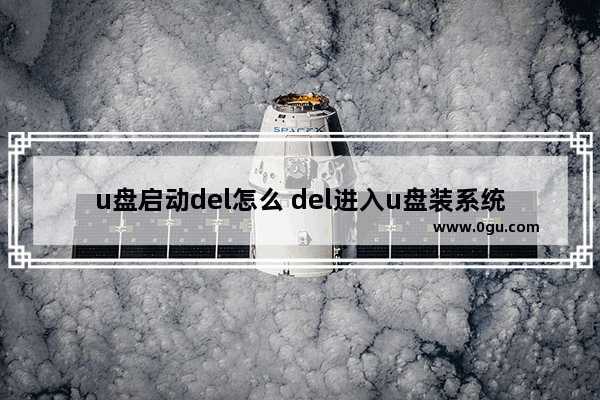 u盘启动del怎么 del进入u盘装系统