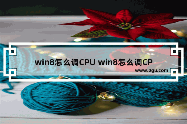 win8怎么调CPU win8怎么调CPU性能