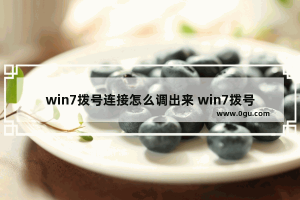 win7拨号连接怎么调出来 win7拨号连接怎么设置方法