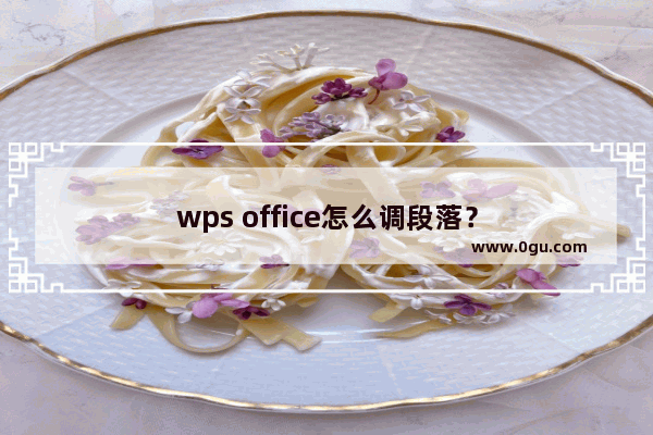 wps office怎么调段落？