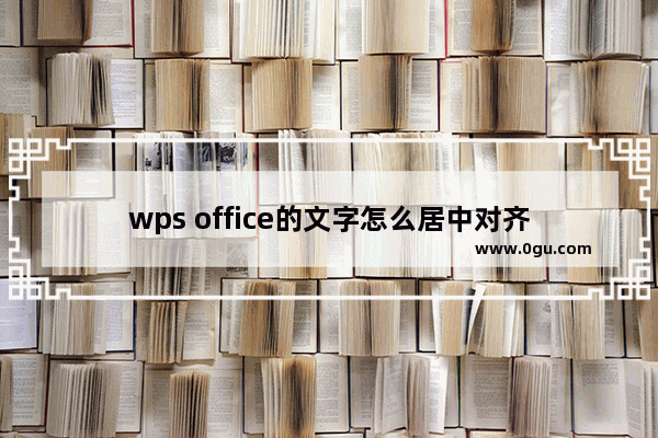 wps office的文字怎么居中对齐