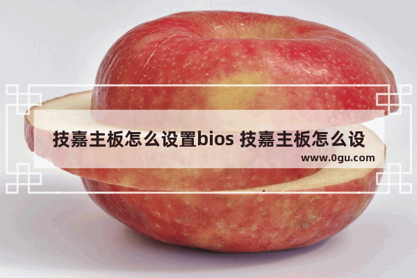 技嘉主板怎么设置bios 技嘉主板怎么设置Bios