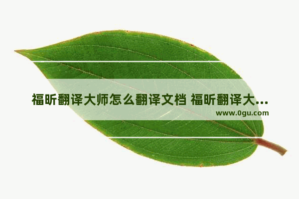 福昕翻译大师怎么翻译文档 福昕翻译大师翻译文档的方法