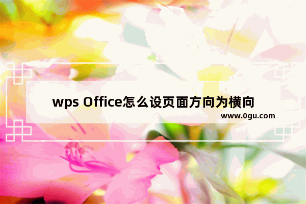 wps Office怎么设页面方向为横向