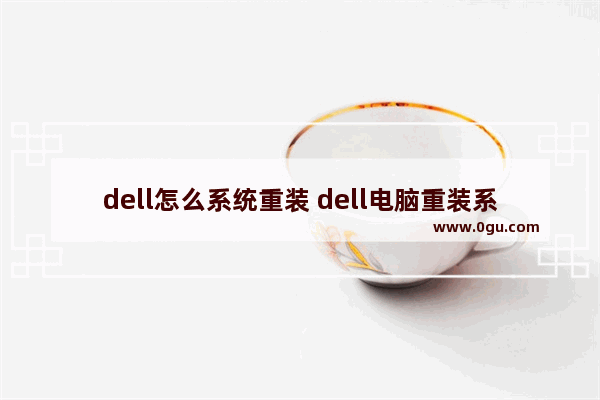 dell怎么系统重装 dell电脑重装系统教程