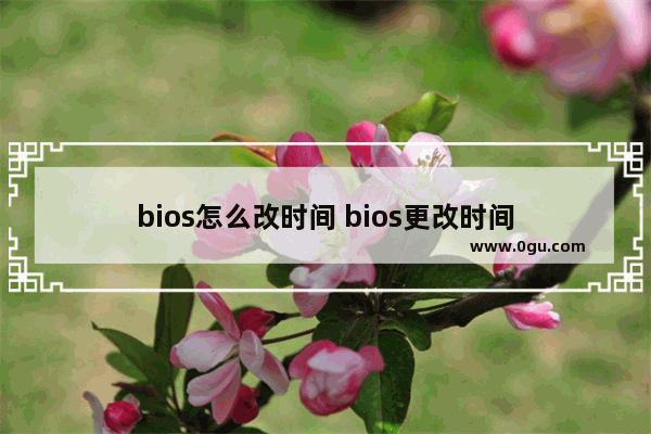 bios怎么改时间 bios更改时间