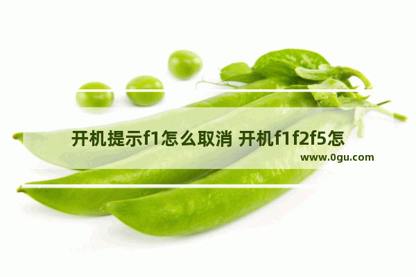 开机提示f1怎么取消 开机f1f2f5怎么取消