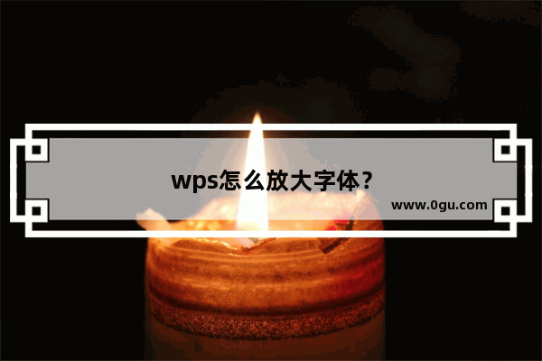 wps怎么放大字体？