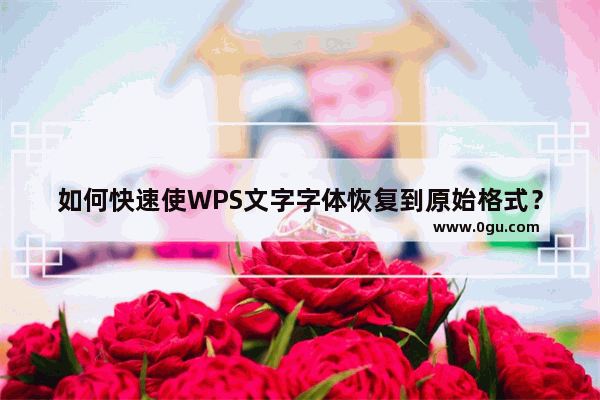 如何快速使WPS文字字体恢复到原始格式？