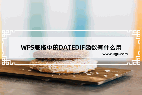 WPS表格中的DATEDIF函数有什么用？怎么用？