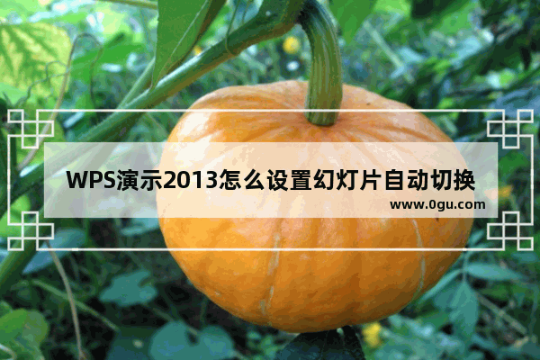 WPS演示2013怎么设置幻灯片自动切换自动播放