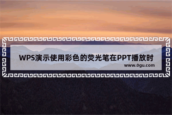 WPS演示使用彩色的荧光笔在PPT播放时涂写标注重点部分