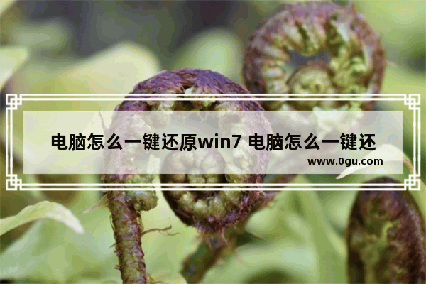 电脑怎么一键还原win7 电脑怎么一键还原恢复出厂设置