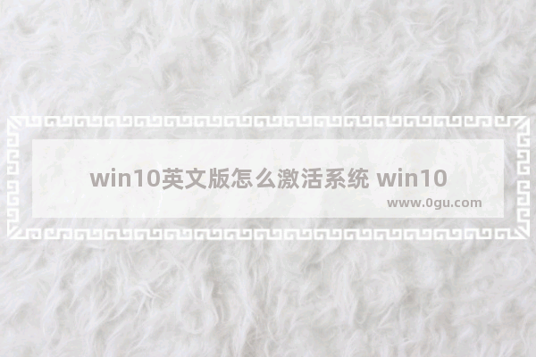 win10英文版怎么激活系统 win10英文版系统安装教程