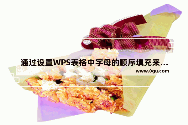 通过设置WPS表格中字母的顺序填充来快速输入字母