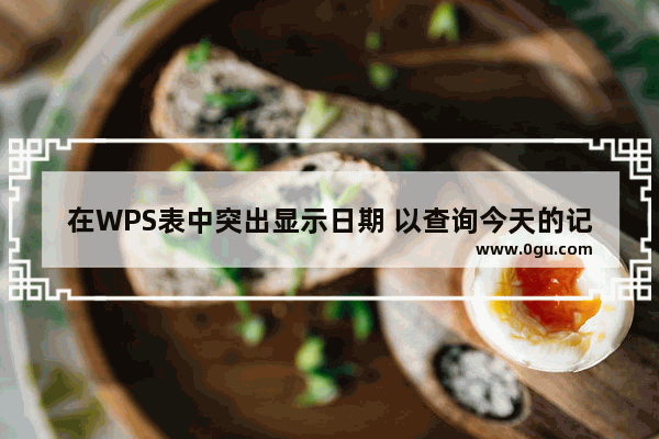 在WPS表中突出显示日期 以查询今天的记录