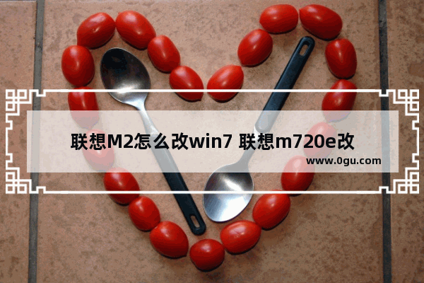 联想M2怎么改win7 联想m720e改win7