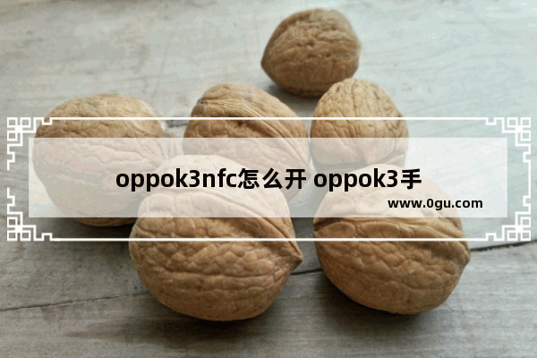 oppok3nfc怎么开 oppok3手机nfc功能在哪里