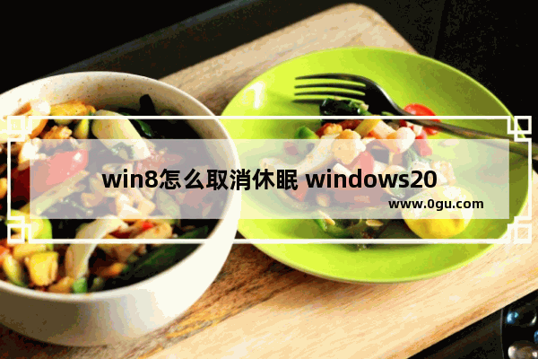 win8怎么取消休眠 windows2008关闭休眠模式