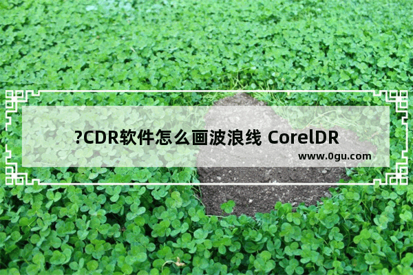 ?CDR软件怎么画波浪线 CorelDRAW中画波浪线的方法教程