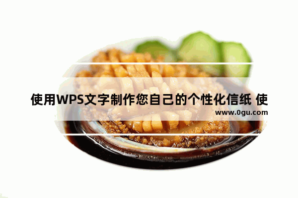 使用WPS文字制作您自己的个性化信纸 使您的文字丰富多彩