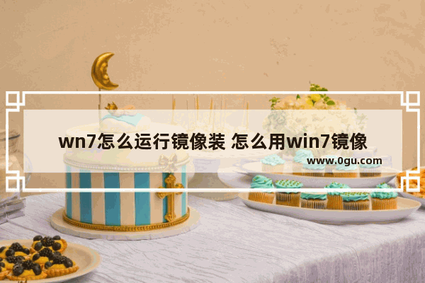 wn7怎么运行镜像装 怎么用win7镜像装系统