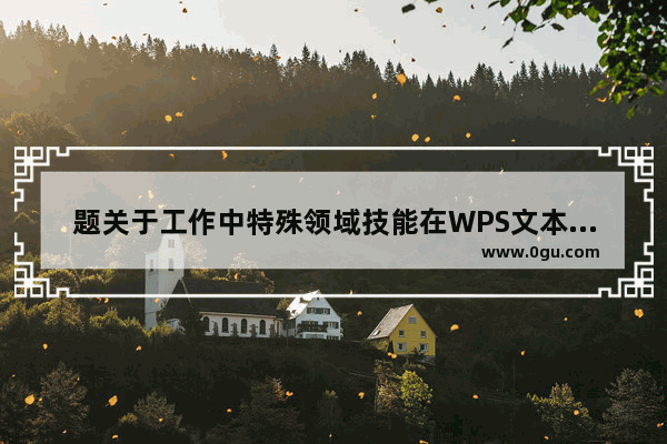 题关于工作中特殊领域技能在WPS文本中的应用