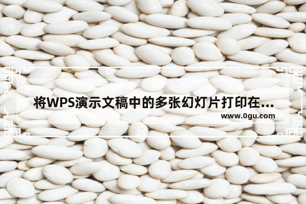 将WPS演示文稿中的多张幻灯片打印在一张纸上的设置方法