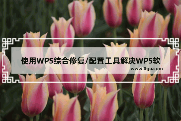 使用WPS综合修复/配置工具解决WPS软件各种故障的方法