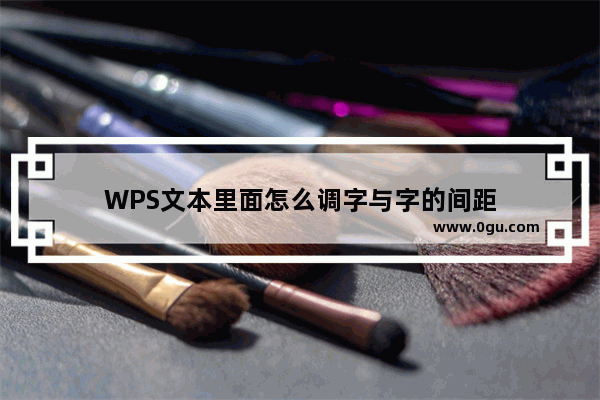 WPS文本里面怎么调字与字的间距