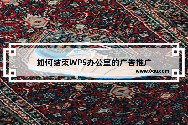 如何结束WPS办公室的广告推广