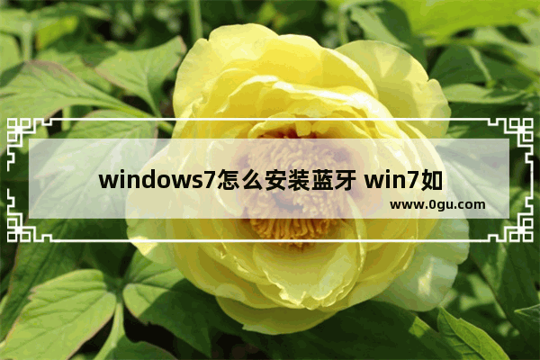 windows7怎么安装蓝牙 win7如何装蓝牙