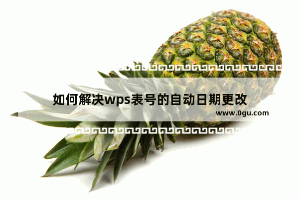 如何解决wps表号的自动日期更改