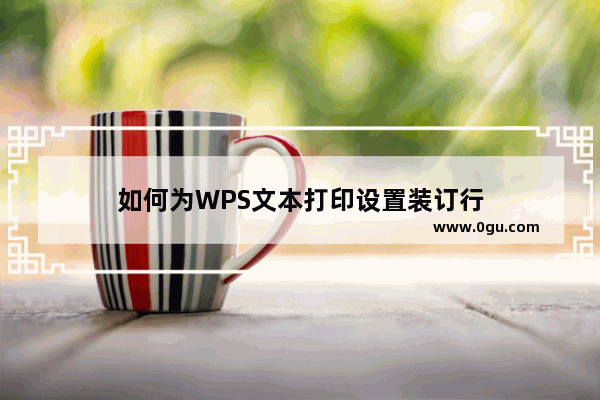 如何为WPS文本打印设置装订行