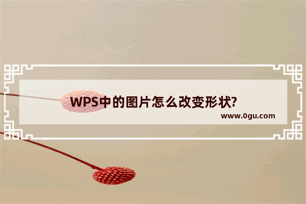 WPS中的图片怎么改变形状?