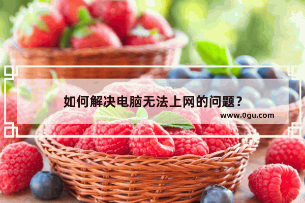 如何解决电脑无法上网的问题？