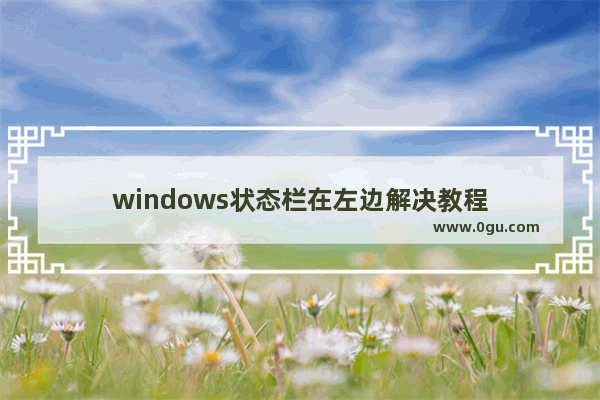 windows状态栏在左边解决教程