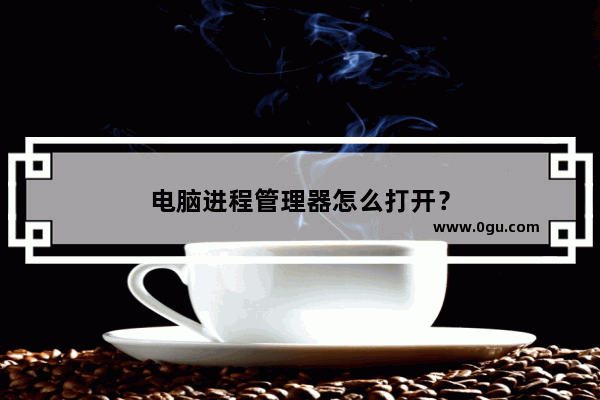 电脑进程管理器怎么打开？