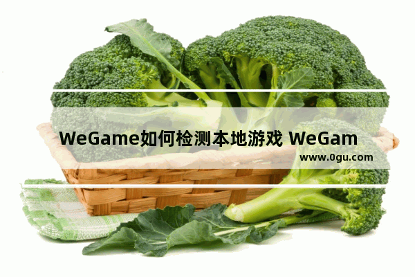 WeGame如何检测本地游戏 WeGame检测本地游戏的方法