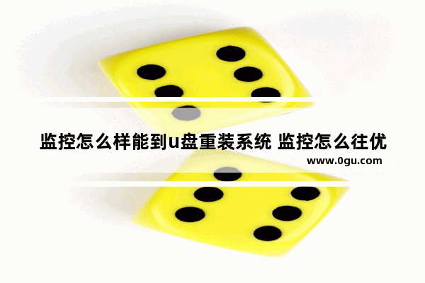 监控怎么样能到u盘重装系统 监控怎么往优盘里拷东西