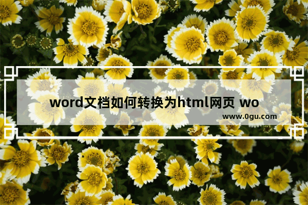 word文档如何转换为html网页 word文档保存为html格式的方法