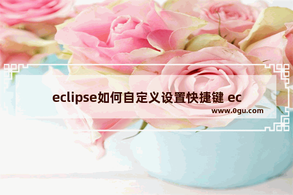 eclipse如何自定义设置快捷键 eclipse设置快捷键的方法