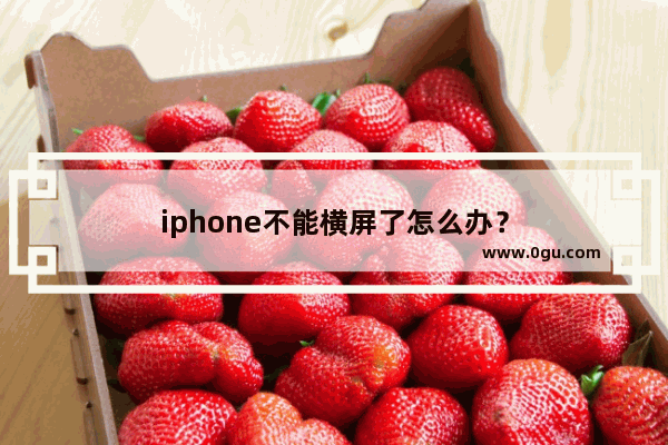 iphone不能横屏了怎么办？