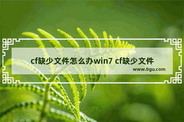 cf缺少文件怎么办win7 cf缺少文件怎么办