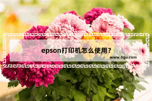 epson打印机怎么使用？