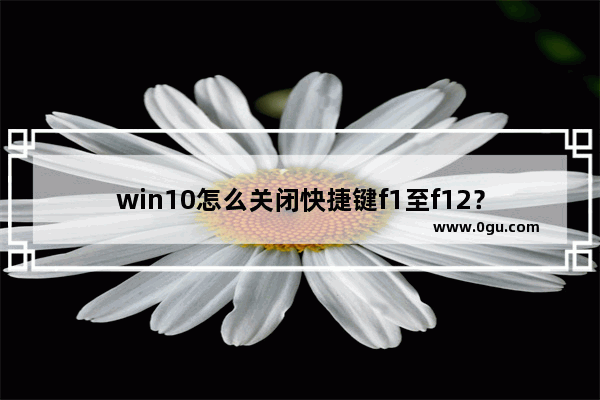 win10怎么关闭快捷键f1至f12？